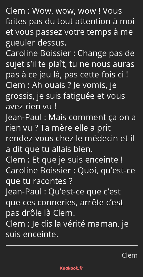 Wow, wow, wow ! Vous faites pas du tout attention à moi et vous passez votre temps à me gueuler…