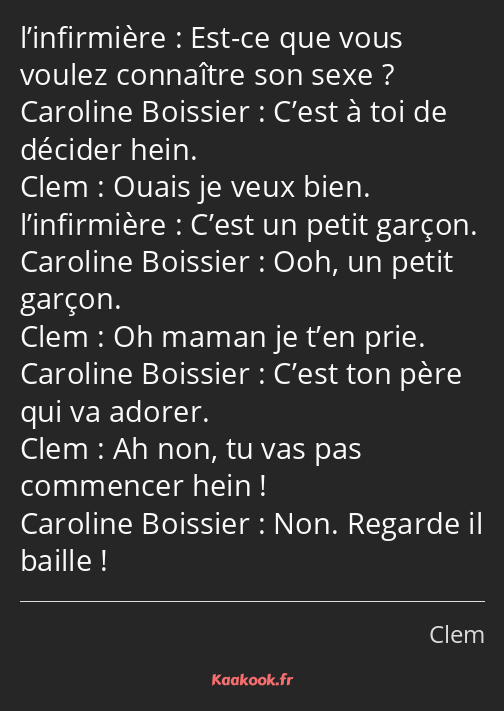 Est-ce que vous voulez connaître son sexe ? C’est à toi de décider hein. Ouais je veux bien. C’est…