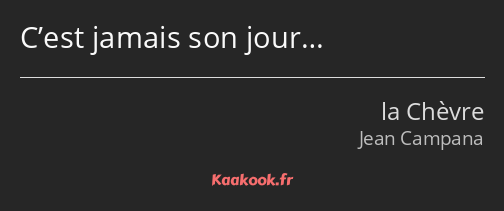 C’est jamais son jour…