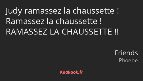 Judy ramassez la chaussette ! Ramassez la chaussette ! RAMASSEZ LA CHAUSSETTE !!