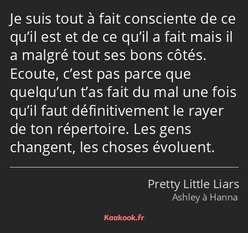 Je suis tout à fait consciente de ce qu’il est et de ce qu’il a fait mais il a malgré tout ses bons…