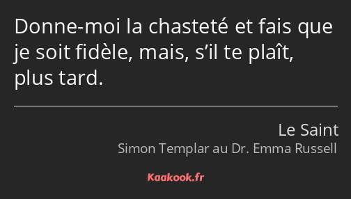 Donne-moi la chasteté et fais que je soit fidèle, mais, s’il te plaît, plus tard.