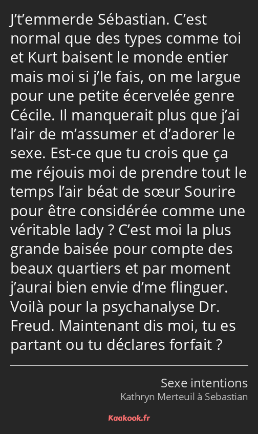 J’t’emmerde Sébastian. C’est normal que des types comme toi et Kurt baisent le monde entier mais…