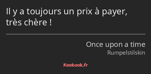 Il y a toujours un prix à payer, très chère !