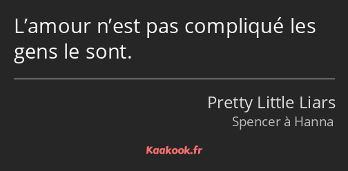 L’amour n’est pas compliqué les gens le sont.