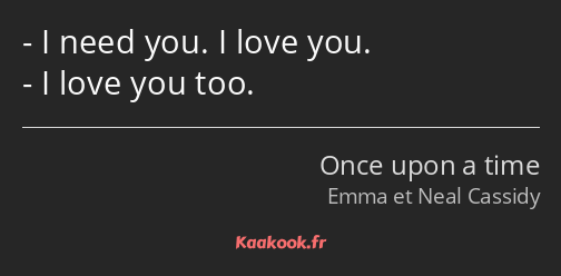 I need you. I love you. I love you too.