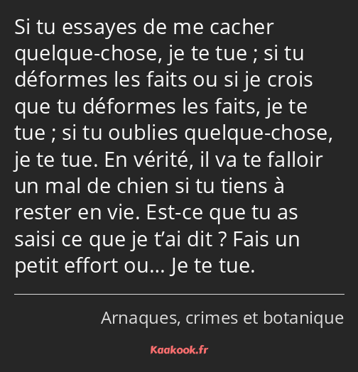 Si tu essayes de me cacher quelque-chose, je te tue ; si tu déformes les faits ou si je crois que…