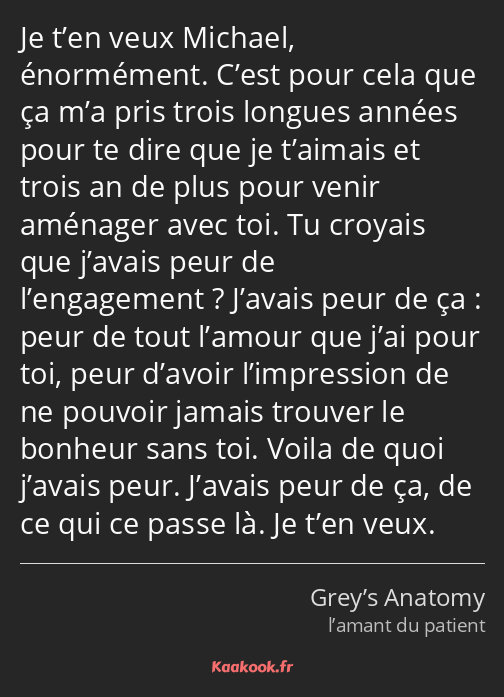 Je t’en veux Michael, énormément. C’est pour cela que ça m’a pris trois longues années pour te dire…