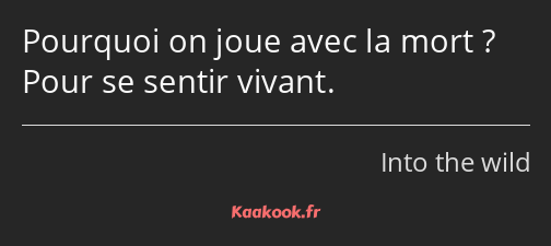 Pourquoi on joue avec la mort ? Pour se sentir vivant.