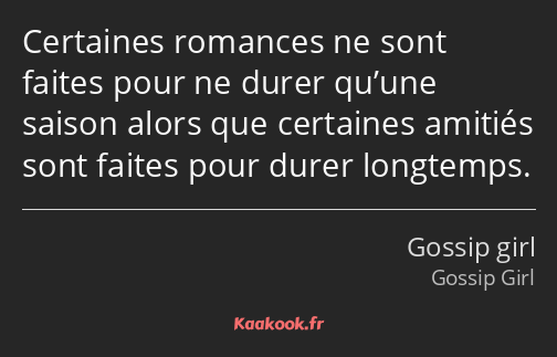 Certaines romances ne sont faites pour ne durer qu’une saison alors que certaines amitiés sont…