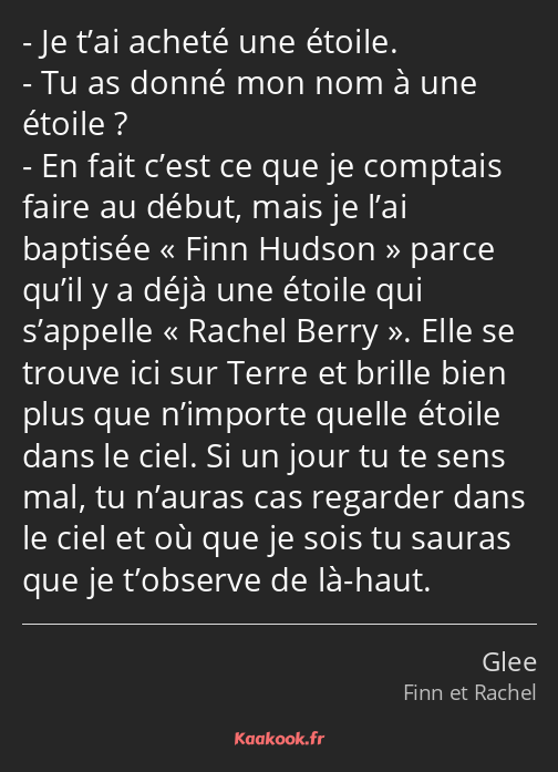 Je t’ai acheté une étoile. Tu as donné mon nom à une étoile ? En fait c’est ce que je comptais…