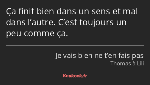 Ça finit bien dans un sens et mal dans l’autre. C’est toujours un peu comme ça.