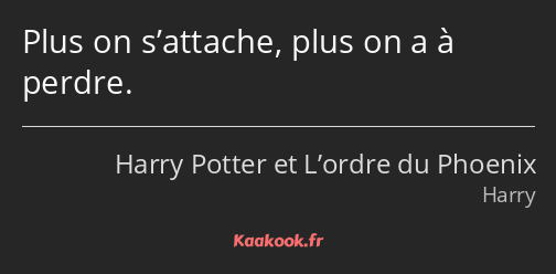 Plus on s’attache, plus on a à perdre.