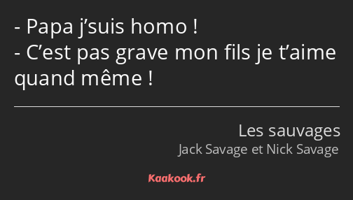 Papa j’suis homo ! C’est pas grave mon fils je t’aime quand même !