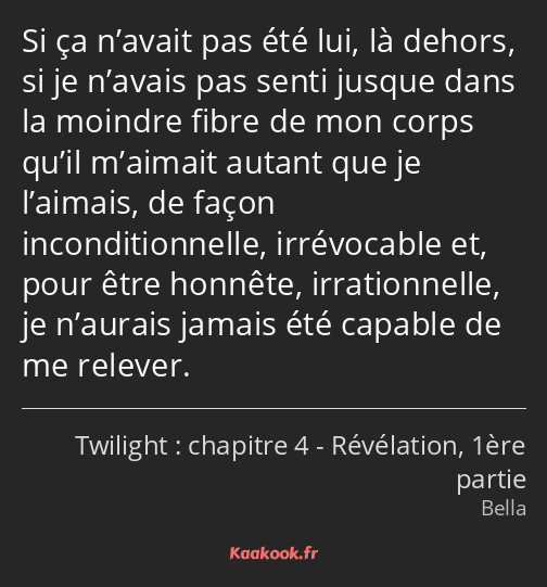 Si ça n’avait pas été lui, là dehors, si je n’avais pas senti jusque dans la moindre fibre de mon…