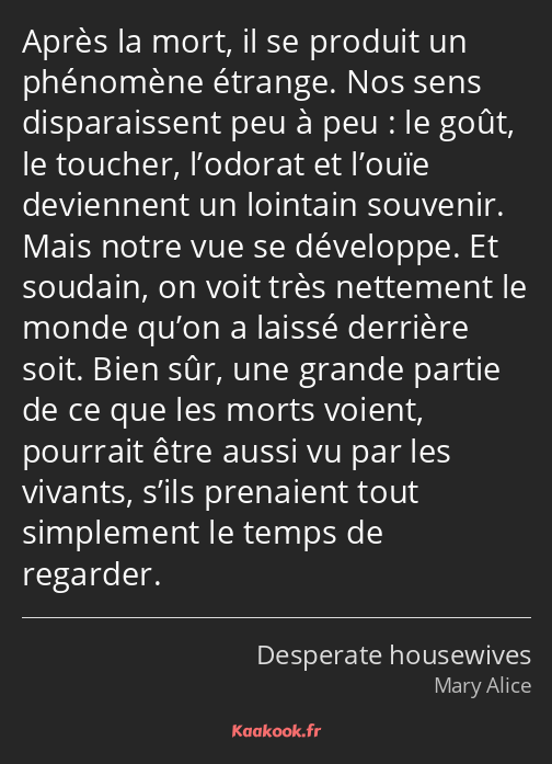 Après la mort, il se produit un phénomène étrange. Nos sens disparaissent peu à peu : le goût, le…