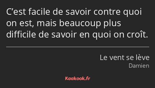 C’est facile de savoir contre quoi on est, mais beaucoup plus difficile de savoir en quoi on croît.