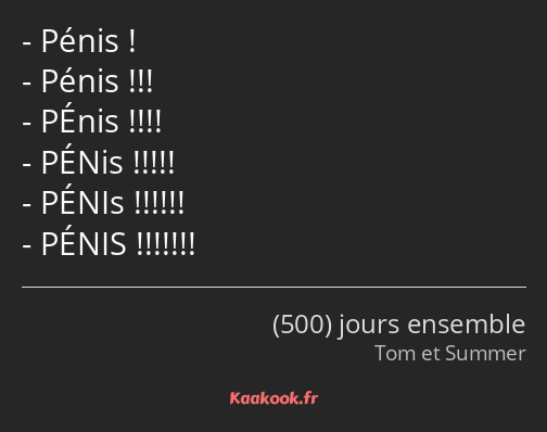 Pénis ! Pénis !!! PÉnis !!!! PÉNis !!!!! PÉNIs !!!!!! PÉNIS !!!!!!!