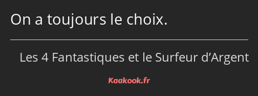 On a toujours le choix.