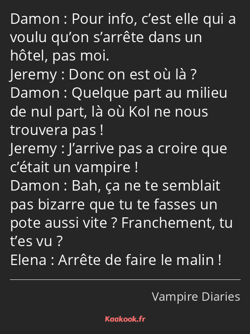 Pour info, c’est elle qui a voulu qu’on s’arrête dans un hôtel, pas moi. Donc on est où là…