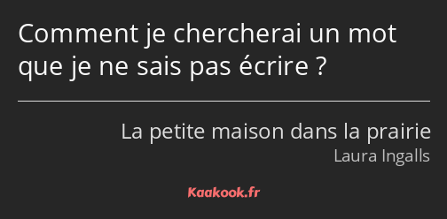 Comment je chercherai un mot que je ne sais pas écrire ?