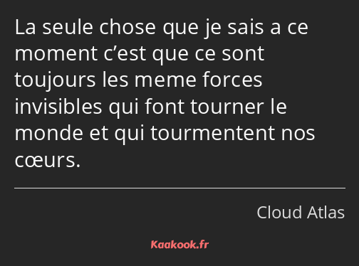 La seule chose que je sais a ce moment c’est que ce sont toujours les meme forces invisibles qui…