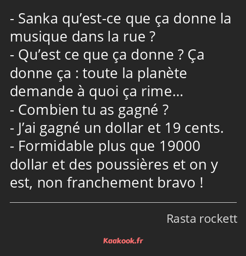 Sanka qu’est-ce que ça donne la musique dans la rue ? Qu’est ce que ça donne ? Ça donne ça : toute…