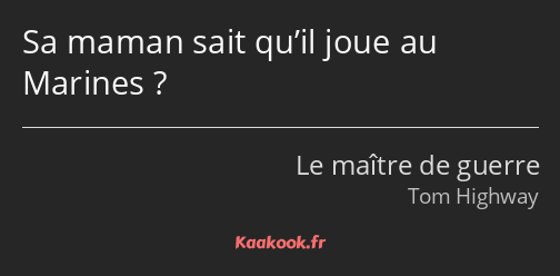 Sa maman sait qu’il joue au Marines ?