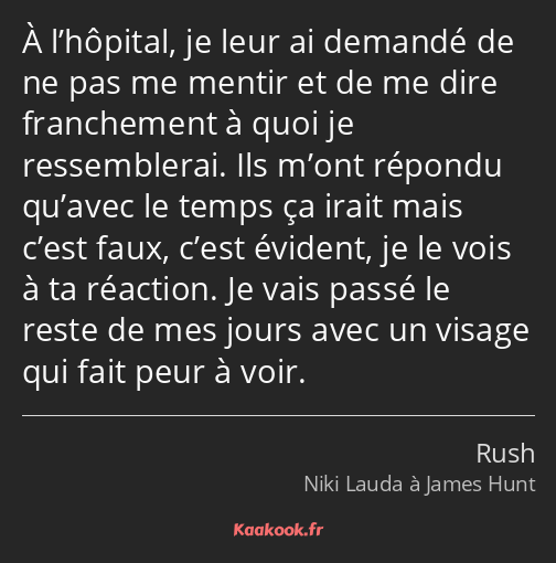 À l’hôpital, je leur ai demandé de ne pas me mentir et de me dire franchement à quoi je…