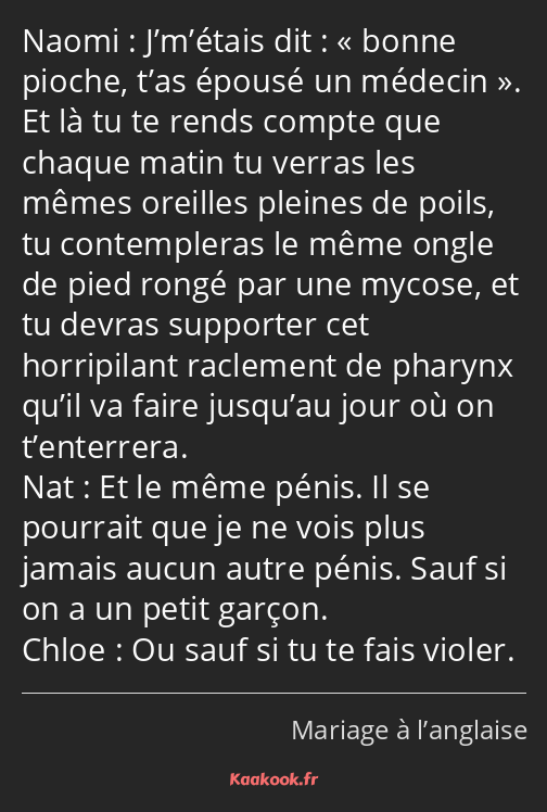 J’m’étais dit : « bonne pioche, t’as épousé un médecin ». Et là tu te rends compte que chaque matin…