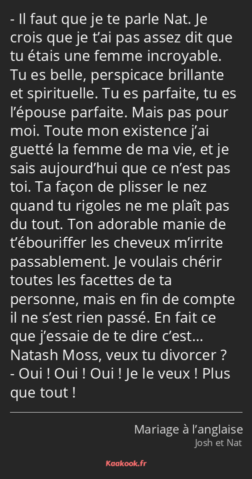 Il faut que je te parle Nat. Je crois que je t’ai pas assez dit que tu étais une femme incroyable…