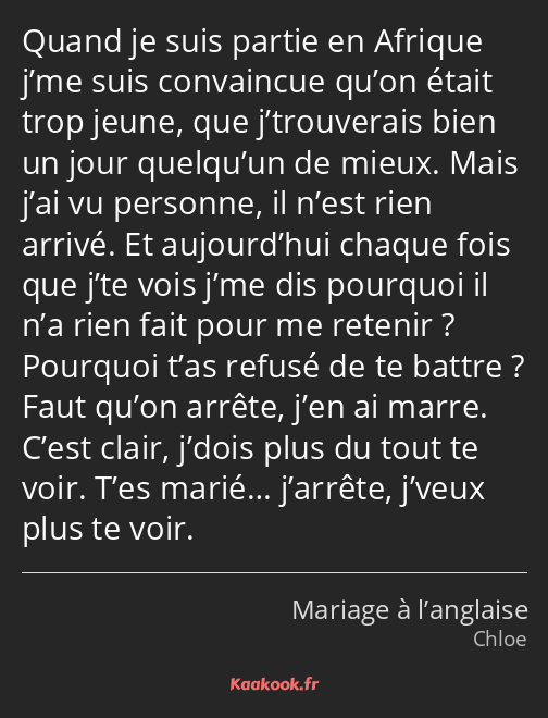 Quand je suis partie en Afrique j’me suis convaincue qu’on était trop jeune, que j’trouverais bien…