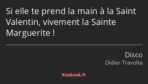 Si elle te prend la main à la Saint Valentin, vivement la Sainte Marguerite !