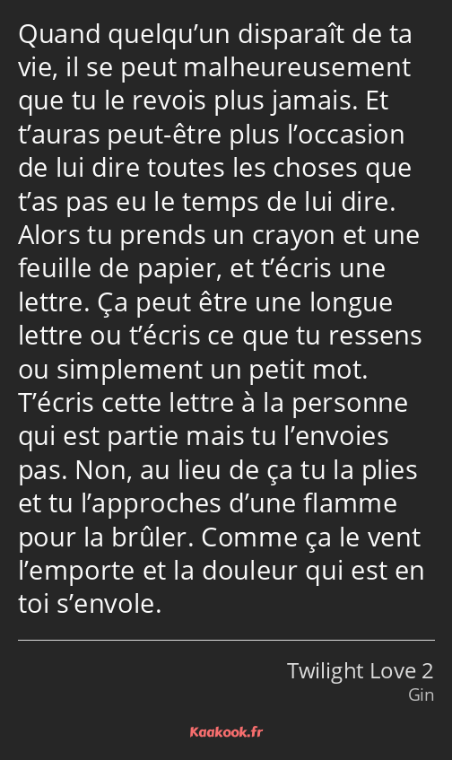 Quand quelqu’un disparaît de ta vie, il se peut malheureusement que tu le revois plus jamais. Et…