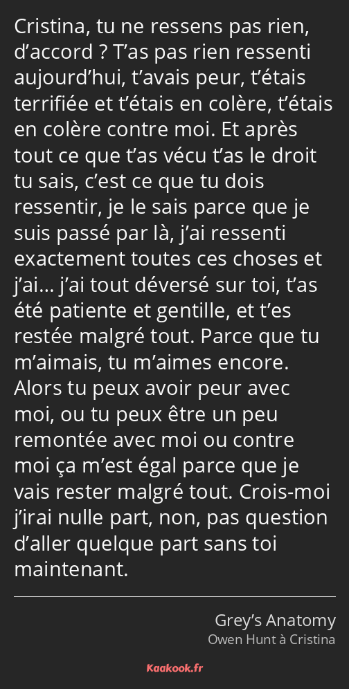 Cristina, tu ne ressens pas rien, d’accord ? T’as pas rien ressenti aujourd’hui, t’avais peur…