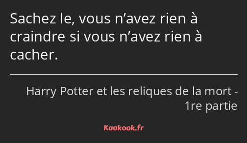 Sachez le, vous n’avez rien à craindre si vous n’avez rien à cacher.