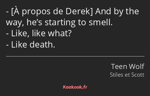  And by the way, he’s starting to smell. Like, like what? Like death.