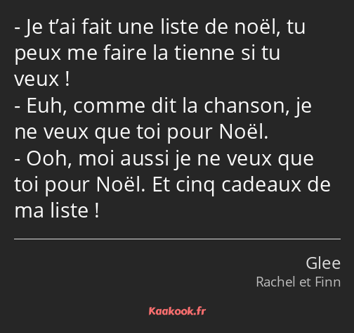 Je t’ai fait une liste de noël, tu peux me faire la tienne si tu veux ! Euh, comme dit la chanson…