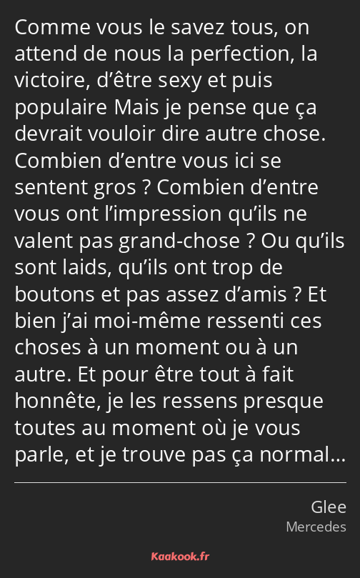 Comme vous le savez tous, on attend de nous la perfection, la victoire, d’être sexy et puis…