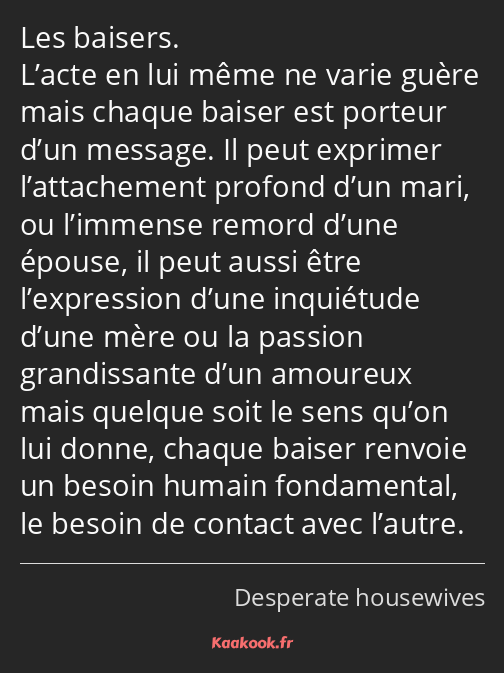 Les baisers. L’acte en lui même ne varie guère mais chaque baiser est porteur d’un message. Il peut…