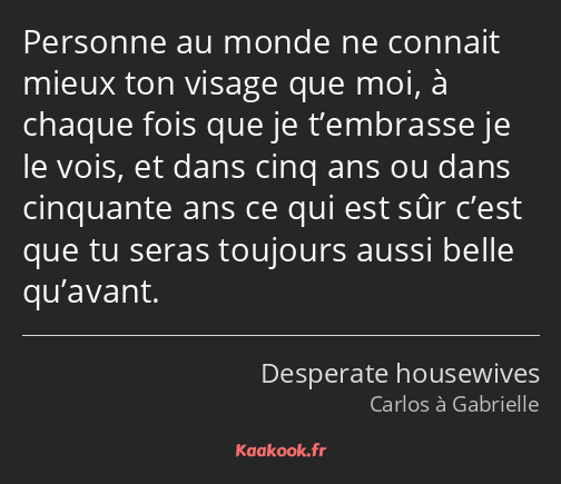 Personne au monde ne connait mieux ton visage que moi, à chaque fois que je t’embrasse je le vois…