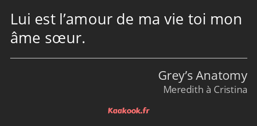 Citation Lui Est L Amour De Ma Vie Toi Mon Ame Sœur Kaakook