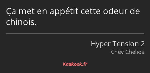 Ça met en appétit cette odeur de chinois.