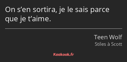 On s’en sortira, je le sais parce que je t’aime.