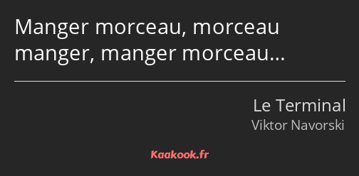 Manger morceau, morceau manger, manger morceau…