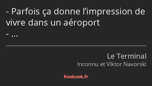 Parfois ça donne l’impression de vivre dans un aéroport …