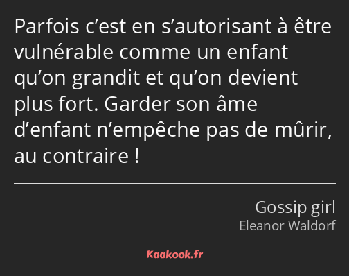 Parfois c’est en s’autorisant à être vulnérable comme un enfant qu’on grandit et qu’on devient plus…