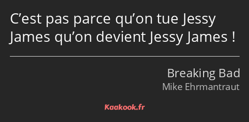 C’est pas parce qu’on tue Jessy James qu’on devient Jessy James !