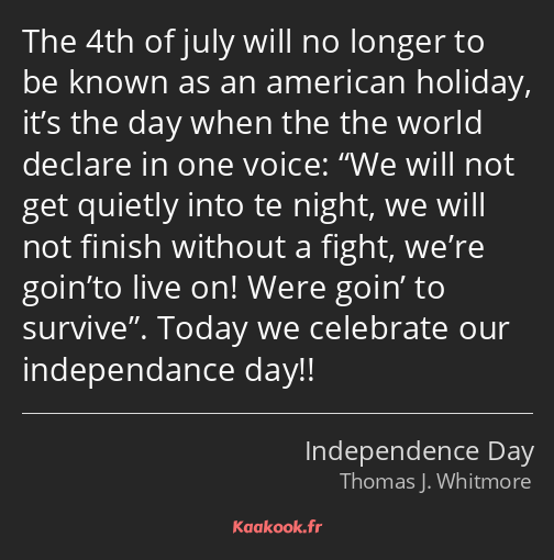 The 4th of july will no longer to be known as an american holiday, it’s the day when the the world…