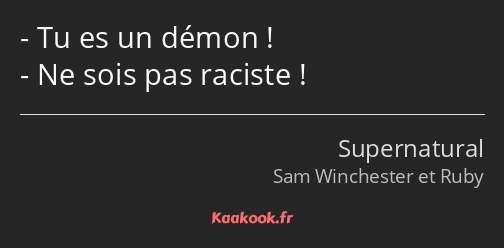 Tu es un démon ! Ne sois pas raciste !